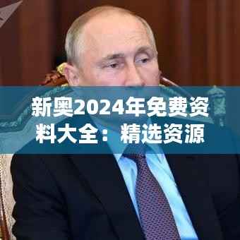 新奥2024年免费资料大全:精选资源,助力知识新飞跃