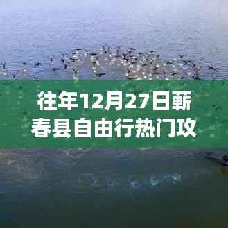 『独家揭秘』往年12月27日蕲春县自由行超火爆攻略,开启奇妙之旅!