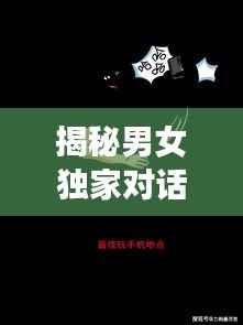 揭秘男女独家对话,探索性别交织的奥秘