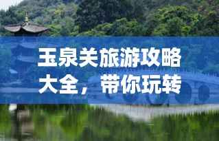 玉泉关旅游攻略大全,带你玩转古关魅力!