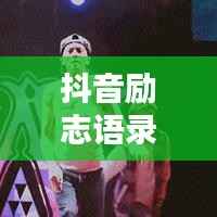 抖音励志语录,激发无限潜能,感受努力的力量!