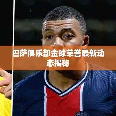 巴萨俱乐部金球荣誉最新动态揭秘