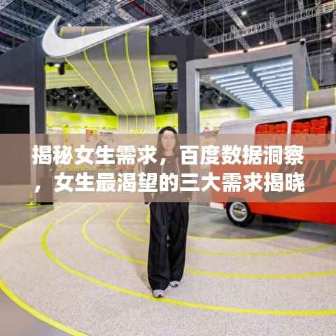 揭秘女生需求,百度数据洞察,女生最渴望的三大需求揭晓!