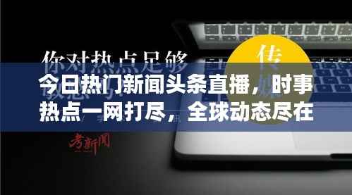 今日热门新闻头条直播,时事热点一网打尽,全球动态尽在掌握